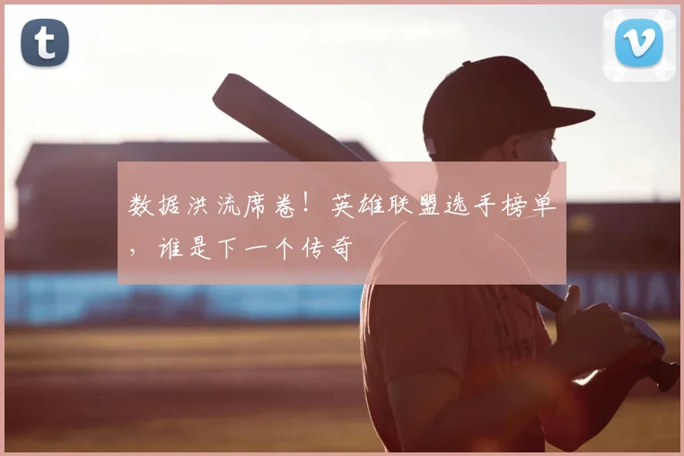 数据洪流席卷！英雄联盟选手榜单，谁是下一个传奇