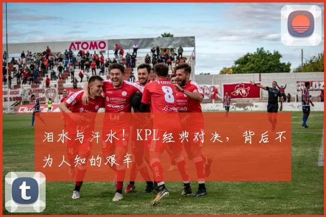 泪水与汗水！KPL经典对决，背后不为人知的艰辛