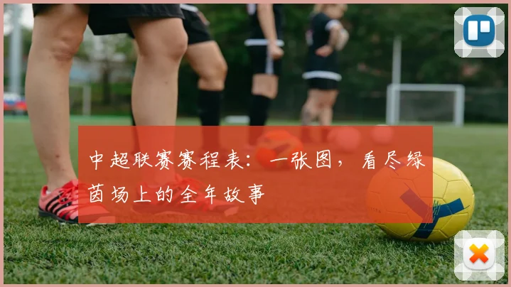 中超联赛赛程表：一张图，看尽绿茵场上的全年故事