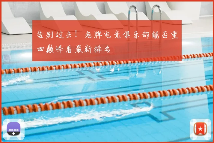 告别过去！老牌电竞俱乐部能否重回巅峰看最新排名